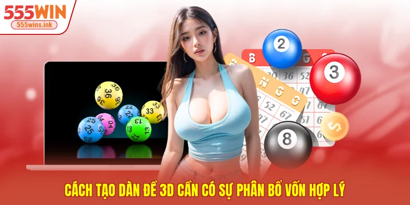 Cách tạo dàn đề 3D cần có sự phân bổ vốn hợp lý