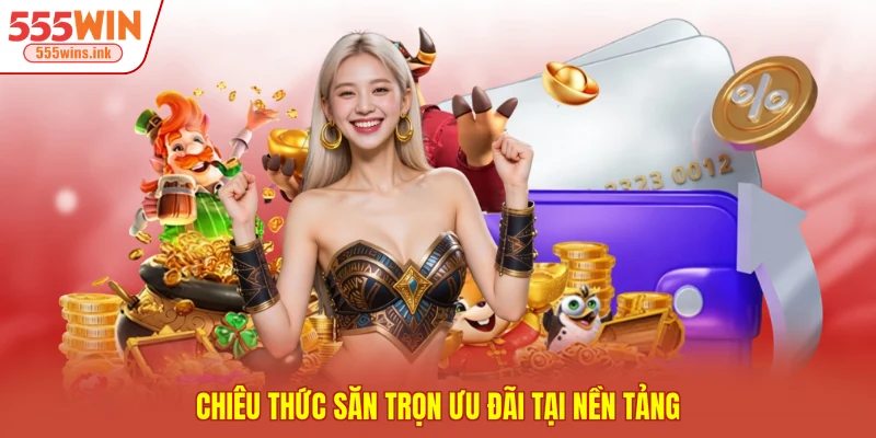 Chiêu thức săn trọn ưu đãi tại nền tảng