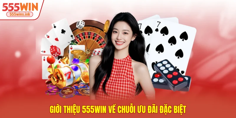 Giới thiệu 555WIN về chuỗi ưu đãi đặc biệt