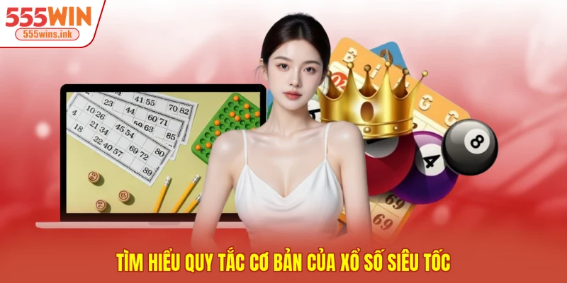 Tìm hiểu quy tắc cơ bản của xổ số siêu tốc 
