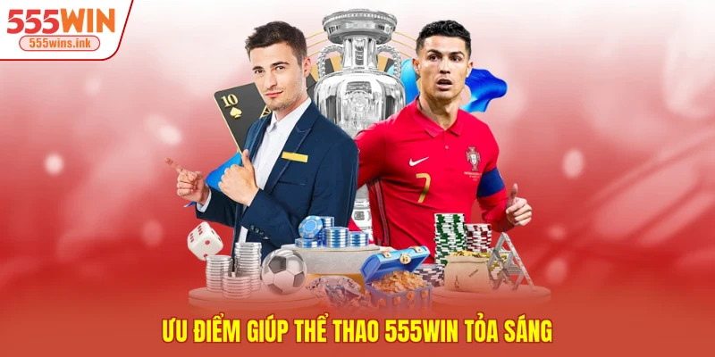 Ưu điểm giúp thể thao 555WIN tỏa sáng 