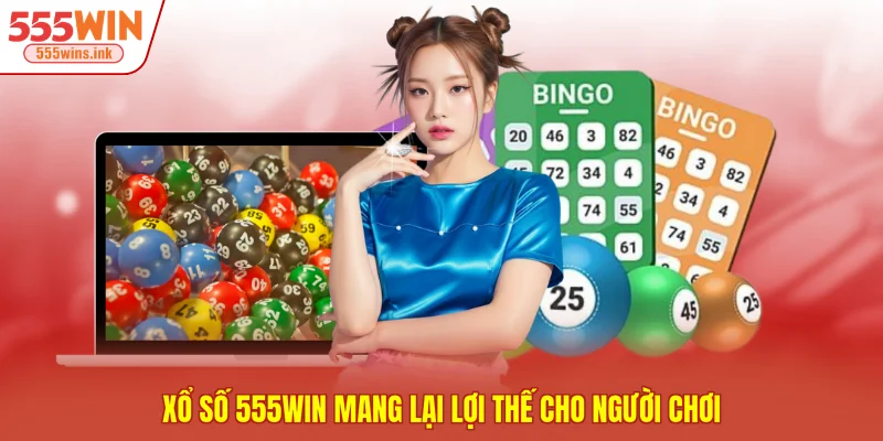 Xổ số 555WIN mang lại lợi thế cho người chơi